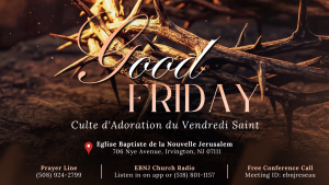 Good Friday Worship Service • Culte d’Adoration du Vendredi Saint @ Eglise Baptiste de la Nouvelle Jerusalem